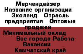 Мерчендайзер › Название организации ­ Эколенд › Отрасль предприятия ­ Оптовые продажи › Минимальный оклад ­ 18 000 - Все города Работа » Вакансии   . Камчатский край,Петропавловск-Камчатский г.